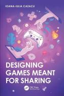 Designing Games Meant For Sharing di Ioana-Iulia Cazacu edito da Taylor & Francis Ltd