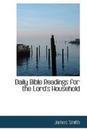 Daily Bible Readings For The Lord's Household di James Smith edito da Bibliolife