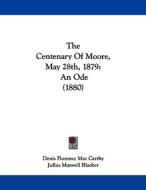 The Centenary of Moore, May 28th, 1879: An Ode (1880) di Denis Florence Mac Carthy edito da Kessinger Publishing