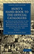 Hunt's Hand-Book to the Official Catalogues of the Great Exhibition - Volume 1 edito da Cambridge University Press