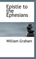 Epistle To The Ephesians di William Graham edito da Bibliolife