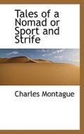 Tales Of A Nomad di Charles Montague edito da Bibliolife