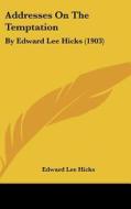 Addresses on the Temptation: By Edward Lee Hicks (1903) di Edward Lee Hicks edito da Kessinger Publishing