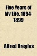 Five Years Of My Life, 1894-1899 di Alfred Dreyfus edito da General Books