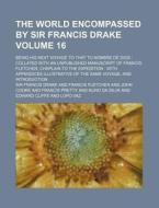 The World Encompassed by Sir Francis Drake Volume 16; Being His Next Voyage to That to Nombre de Dios Collated with an Unpublished Manuscript of Franc di Francis Drake edito da Rarebooksclub.com