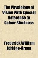 The Physiology Of Vision With Special Re di Frede Edridge-green edito da General Books
