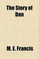 The Story Of Dan di M. E. Francis edito da General Books Llc