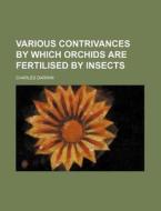 Various Contrivances By Which Orchids Ar di Charles Darwin edito da Rarebooksclub.com