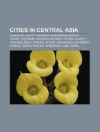 Cities In Central Asia: Kandahar, Herat, Tashkent, Samarkand, Mazar-i-sharif, Kashgar, Dushanbe, Bukhara, Astana, Almaty, Merv, Ã¯Â¿Â½rÃ¯Â¿Â½mqi, Akto di Source Wikipedia edito da Books Llc