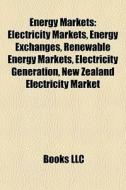 Energy Markets: Electricity Markets, Energy Exchanges, Renewable Energy Markets, Electricity Generation, New Zealand Electricity Market di Source Wikipedia edito da Books Llc