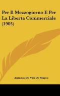 Per Il Mezzogiorno E Per La Liberta Commerciale (1905) di Antonio De Viti De Marco edito da Kessinger Publishing