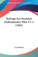 Beitrage Zur Kenntnis Einheimischer Pilze V1-3 (1893) di Carl Wehmer edito da Kessinger Publishing