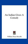An Indian Giver: A Comedy di William Dean Howells edito da Kessinger Publishing