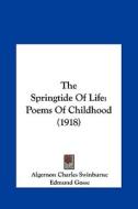 The Springtide of Life: Poems of Childhood (1918) di Algernon Charles Swinburne edito da Kessinger Publishing