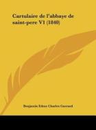 Cartulaire de L'Abbaye de Saint-Pere V1 (1840) di Benjamin Guerard edito da Kessinger Publishing