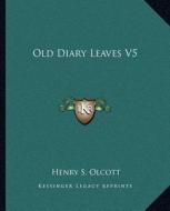 Old Diary Leaves V5 di Henry Steel Olcott edito da Kessinger Publishing