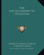 The Law According to Occultism di Harriette Augusta Curtiss, F. Homer Curtiss edito da Kessinger Publishing