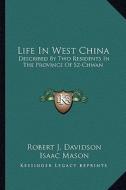 Life in West China: Described by Two Residents in the Province of Sz-Chwan di Robert J. Davidson, Isaac Mason edito da Kessinger Publishing