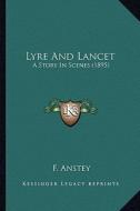 Lyre and Lancet: A Story in Scenes (1895) a Story in Scenes (1895) di F. Anstey edito da Kessinger Publishing