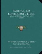 Patience, or Bunthorne's Bride: A Comic Opera, in Two Acts (1881) di William Schwenck Gilbert, Arthur Sullivan edito da Kessinger Publishing