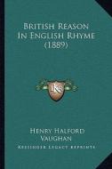 British Reason in English Rhyme (1889) di Henry Halford Vaughan edito da Kessinger Publishing