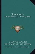 Riallaro: The Archipelago of Exiles (1901) di Godfrey Sweven, John MacMillan Brown edito da Kessinger Publishing