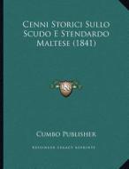 Cenni Storici Sullo Scudo E Stendardo Maltese (1841) di Cumbo Publisher edito da Kessinger Publishing