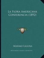 La Flora Americana Conferencia (1892) di Maximo Laguna edito da Kessinger Publishing