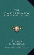 The Day of a Baby Boy: A Tale for a Little Child (1854) di E. Berger edito da Kessinger Publishing