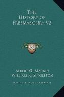 The History of Freemasonry V2 di Albert Gallatin Mackey, William R. Singleton edito da Kessinger Publishing
