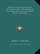Reminiscences of William Wetmore Story, the American Sculptor and Author di Mary E. Phillips edito da Kessinger Publishing