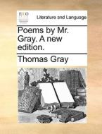 Poems By Mr. Gray. A New Edition di Thomas Gray edito da Gale Ecco, Print Editions