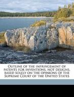 Outline Of The Infringement Of Patents For Inventions, Not Designs, Based Solely On The Opinions Of The Supreme Court Of The United States di Thomas B. Hall edito da Nabu Press