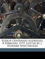 Ruskin Centenary Addresses, 8 February, di J. Howard 1873 Whitehouse edito da Nabu Press