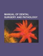 Manual of Dental Surgery and Pathology di Anonymous edito da Rarebooksclub.com