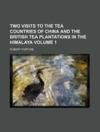 Two Visits to the Tea Countries of China and the British Tea Plantations in the Himalaya Volume 1 di Robert Fortune edito da Rarebooksclub.com
