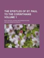 The Epistles of St. Paul to the Corinthians Volume 1; With Critical Notes and Dissertations di Arthur Penrhyn Stanley edito da Rarebooksclub.com