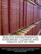 Beaches Environmental Assessment, Cleanup, And Health Act Of 1999 edito da Bibliogov