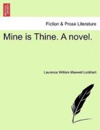 Mine is Thine. A novel, fourth edition di Laurence William Maxwell Lockhart edito da British Library, Historical Print Editions