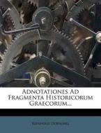 Adnotationes Ad Fragmenta Historicorum Graecorum... di Reinhold Dorschel edito da Nabu Press