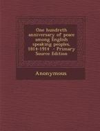 One Hundreth Anniversary of Peace Among English Speaking Peoples, 1814-1914 edito da Nabu Press