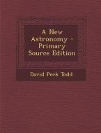 New Astronomy di David Peck Todd edito da Nabu Press