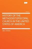 History of the Methodist Episcopal Church in the United States of America Volume 1 di Abel Stevens edito da HardPress Publishing