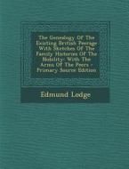 The Genealogy of the Existing British Peerage with Sketches of the Family Histories of the Nobility: With the Arms of the Peers di Edmund Lodge edito da Nabu Press