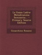 La Gazza Ladra: Melodramma Semiserio... di Gioacchino Rossini edito da Nabu Press