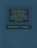 Touchers and Rubs on Ye Anciente Royale Game of Bowles: A Series of Notes, Facts, Records and Comments, Touching the Development of the Game of Bowls, di Humphrey J. Dingley edito da Nabu Press