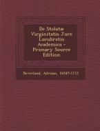 de Stolatae Virginitatis Jure Lucubratio Academica - Primary Source Edition di Adriaan Beverland edito da Nabu Press