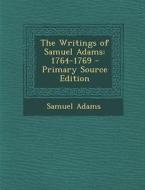 The Writings of Samuel Adams: 1764-1769 - Primary Source Edition di Samuel Adams edito da Nabu Press