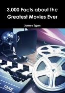 3000 Facts about the Greatest Movies Ever di James Egan edito da Lulu.com