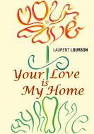 Your Love Is My Home di Laurent Lourson edito da Lulu.com